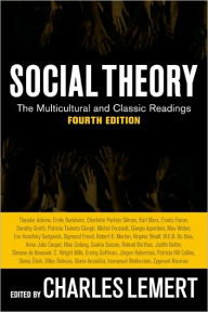 Title: Social Theory: The Multicultural and Classic Readings / Edition 4, Author: Charles Lemert