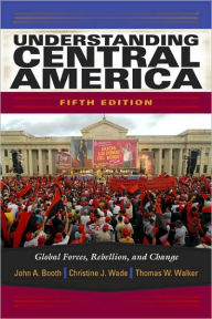 Title: Understanding Central America: Global Forces, Rebellion, and Change / Edition 5, Author: John A. Booth