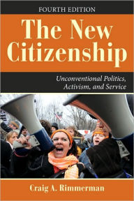 Title: The New Citizenship: Unconventional Politics, Activism, and Service / Edition 4, Author: Craig A Rimmerman