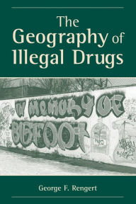 Title: The Geography Of Illegal Drugs / Edition 1, Author: George F Rengert