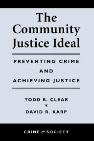 Title: The Community Justice Ideal / Edition 1, Author: Todd R Clear