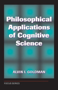 Title: Philosophical Applications Of Cognitive Science / Edition 1, Author: Alvin I. Goldman