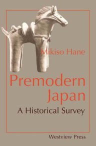 Title: Premodern Japan: A Historical Survey / Edition 1, Author: Mikiso Hane