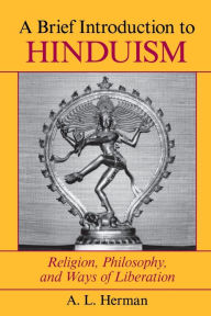 Title: A Brief Introduction To Hinduism: Religion, Philosophy, And Ways Of Liberation / Edition 1, Author: A. L. Herman