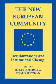 Title: The New European Community: Decisionmaking And Institutional Change / Edition 1, Author: Robert O Keohane