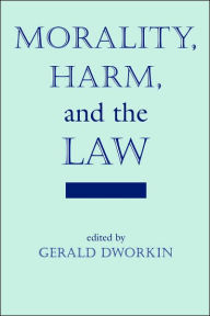 Title: Morality, Harm, And The Law / Edition 1, Author: Gerald Dworkin