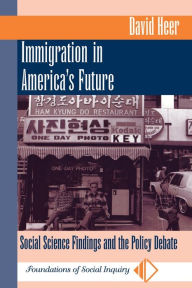 Title: Immigration In America's Future: Social Science Findings And The Policy Debate / Edition 1, Author: David Heer