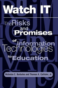 Title: Watch It: The Risks And Promises Of Information Technologies For Education / Edition 1, Author: Nicholas Burbules