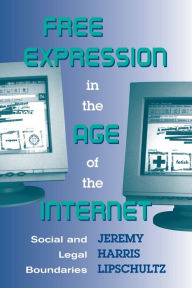 Title: Free Expression in the Age of the Internet: Social and Legal Boundaries / Edition 1, Author: Jeremy Lipschultz
