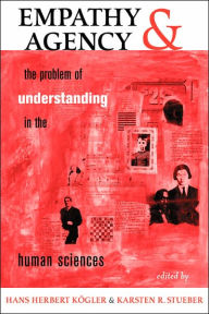 Title: Empathy And Agency: The Problem Of Understanding In The Human Sciences / Edition 1, Author: Hans Herbert Kogler
