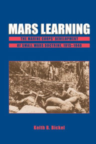 Title: Mars Learning: The Marine Corps' Development Of Small Wars Doctrine, 1915-1940 / Edition 1, Author: Keith B. Bickel
