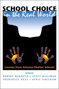 Title: School Choice In The Real World: Lessons From Arizona Charter Schools / Edition 1, Author: Robert Maranto