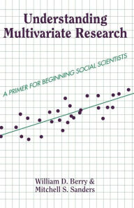 Title: Understanding Multivariate Research: A Primer For Beginning Social Scientists / Edition 1, Author: William Berry