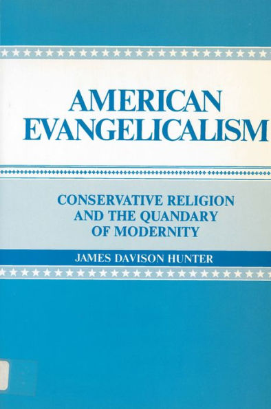 American Evangelicalism: Conservative Religion and the Quandary of Modernity / Edition 1