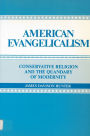 American Evangelicalism: Conservative Religion and the Quandary of Modernity / Edition 1