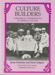 Title: Culture Builders: A Historical Anthropology of Middle Class Life / Edition 1, Author: Jonas Frykman