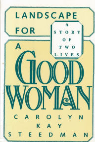 Title: Landscape for a Good Woman: A Story of Two Lives / Edition 1, Author: Carolyn Kay Steedman