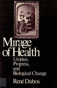 Title: The Mirage of Health: Utopia, Progress, and Biological Change / Edition 1, Author: Jean Dubos