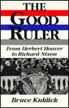 The Good Ruler: From Herbert Hoover to Richard Nixon / Edition 1