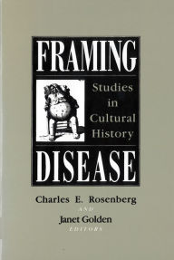 Title: Framing Disease: Studies in Cultural History / Edition 1, Author: Charles E. Rosenberg