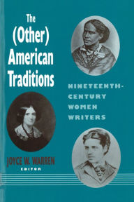 Title: The (Other) American Traditions: Nineteenth-Century Women Writers, Author: Joyce W. Warren