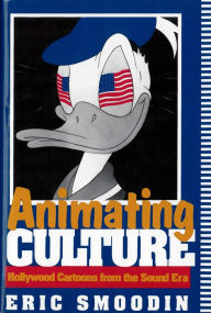 Title: Animating Culture: Hollywood Cartoons from the Sound Era / Edition 1, Author: Eric Smoodin