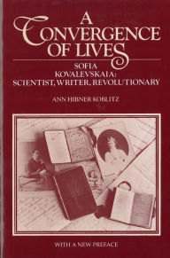 Title: A Convergence of Lives: Sofia Kovalevskaia - Scientist, Writer, Revolutionary / Edition 1, Author: Ann Koblitz