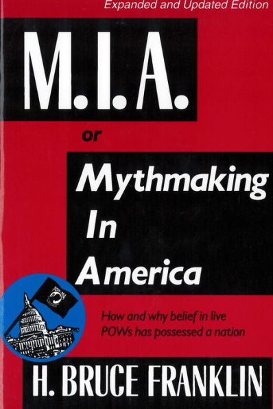 M.I.A. or Mythmaking in America: How and why belief in live POWs has possessed a nation / Edition 1