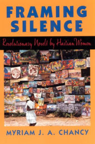 Title: Framing Silence: Revolutionary Novels by Haitian Women, Author: Myriam J. A. Chancy