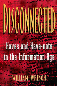 Title: Disconnected: Haves and Have-Nots in the Information Age, Author: William Wresch