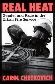 Title: Real Heat: Gender and Race in the Urban Fire Service / Edition 1, Author: Carol Chetkovich