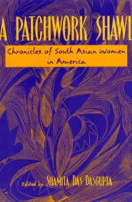 Title: A Patchwork Shawl: Chronicles of South Asian Women in America, Author: Shamita Das Dasgupta