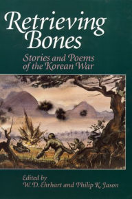 Title: Retrieving Bones: Stories and Poems of the Korean War / Edition 1, Author: W. D. Ehrhart