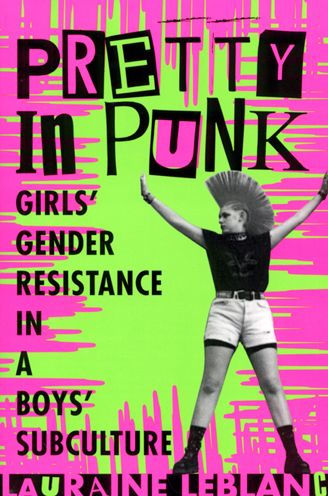 Pretty in Punk: Girl's Gender Resistance in a Boy's Subculture