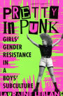 Pretty in Punk: Girl's Gender Resistance in a Boy's Subculture