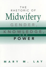 The Rhetoric of Midwifery: Gender, Knowledge, and Power