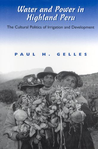 Water and Power in Highland Peru: The Cultural Politics of Irrigation and Development