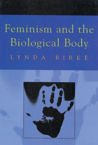 Title: Feminism and the Biological Body / Edition 1, Author: Lynda Birke
