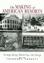 The Making of American Resorts: Saratoga Springs, Ballston Spa, and Lake George / Edition 1