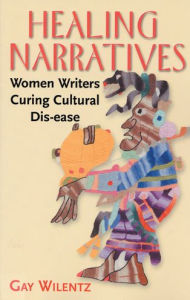 Title: Healing Narratives: Women Writers Curing Cultural Dis-ease, Author: Gay Wilentz
