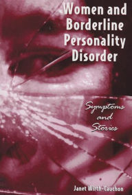 Title: Women and Borderline Personality Disorder: Symptoms and Stories, Author: Janet Wirth-Cauchon