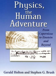 Title: Physics, the Human Adventure: From Copernicus to Einstein and Beyond / Edition 3, Author: Stephen G. Brush