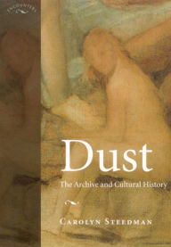 Title: Dust: The Archive and Cultural History / Edition 1, Author: Carolyn Kay Steedman