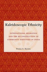 Title: Kaleidoscopic Ethnicity: International Migration and the Reconstruction of Community Identities in India, Author: Prema A. Kurien