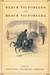 Title: Black Victorians / Black Victoriana / Edition 1, Author: Gretchen Holbrook Gerzina