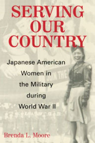 Title: Serving Our Country: Japanese American Women in the Military during World War II / Edition 1, Author: Brenda Lee Moore
