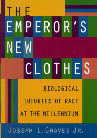 Title: The Emperor's New Clothes: Biological Theories of Race at the Millennium / Edition 1, Author: Joseph L. Graves Jr.
