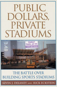 Title: Public Dollars, Private Stadiums: The Battle over Building Sports Stadiums / Edition 1, Author: Kevin J. Delaney