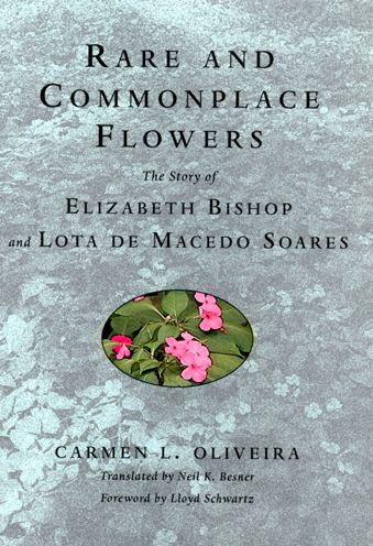 Rare and Commonplace Flowers: The Story of Elizabeth Bishop and Lota de Macedo Soares