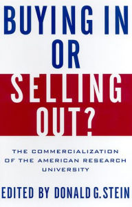 Title: Buying In or Selling Out?: The Commercialization of the American Research University / Edition 1, Author: Donald G. Stein